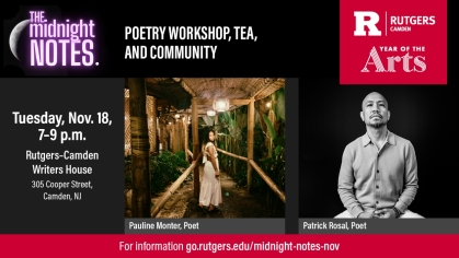 Promotional flyer for 'The Midnight Notes: Poetry Workshop, Tea, and Community' hosted by Rutgers–Camden as part of the Year of the Arts. Event details include Tuesday, November 18, from 7–9 p.m. at the Rutgers–Camden Writers House, 305 Cooper Street, Camden, NJ. Featured poets are Pauline Monter, shown in a tropical outdoor setting, and Patrick Rosal, shown in a black-and-white portrait. Includes Rutgers–Camden and Year of the Arts branding.